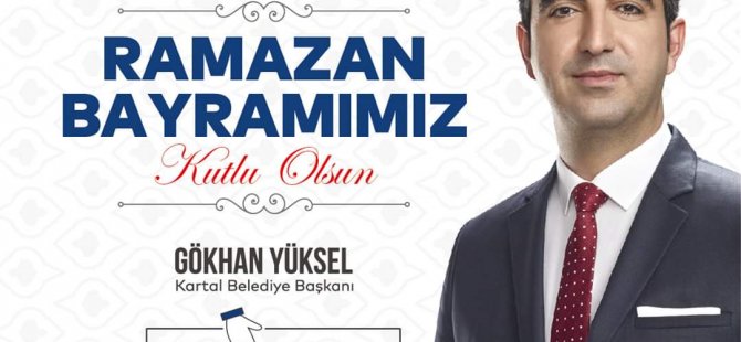 KARTAL BELEDİYE BAŞKANI GÖKHAN YÜKSEL'DEN RAMAZAN BAYRAMI MESAJI