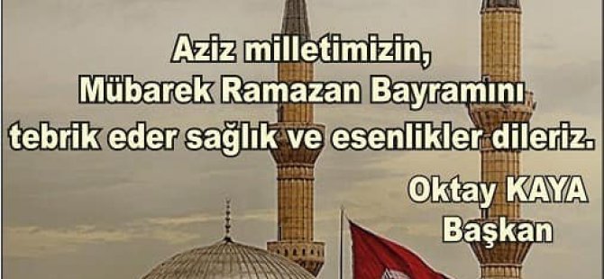 GAZİ OKTAY KAYA'DAN RAMAZAN BAYRAMI KUTLAMA MESAJI