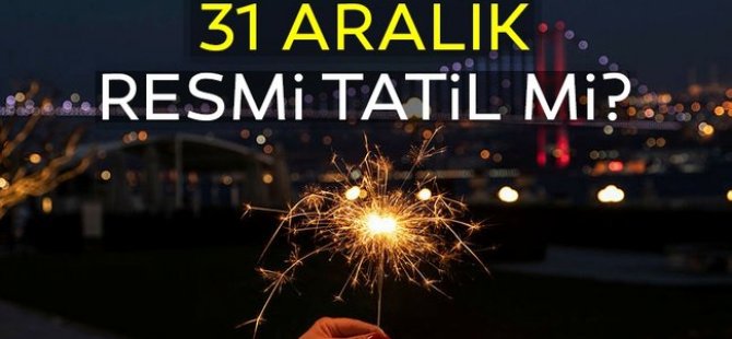 31 ARALIK PERŞEMBE GÜNÜ ÇALIŞANLARA RESMİ TATİL Mİ ?