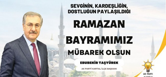 AK PARTİ KARTAL İLÇE BAŞKANI EBUBEKİR TAŞYÜREK'TEN RAMAZAN BAYRAMI MESAJI