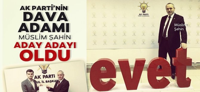 MÜSLİM ŞAHİN AK PARTİ MİLLETVEKİLİ ADAY ADAYI OLDU