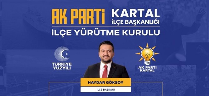 AK PARTİ  KARTAL İLÇE BAŞKANI HAYDAR GÖKSOY YÜRÜTME KURULU'NU AÇIKLADI